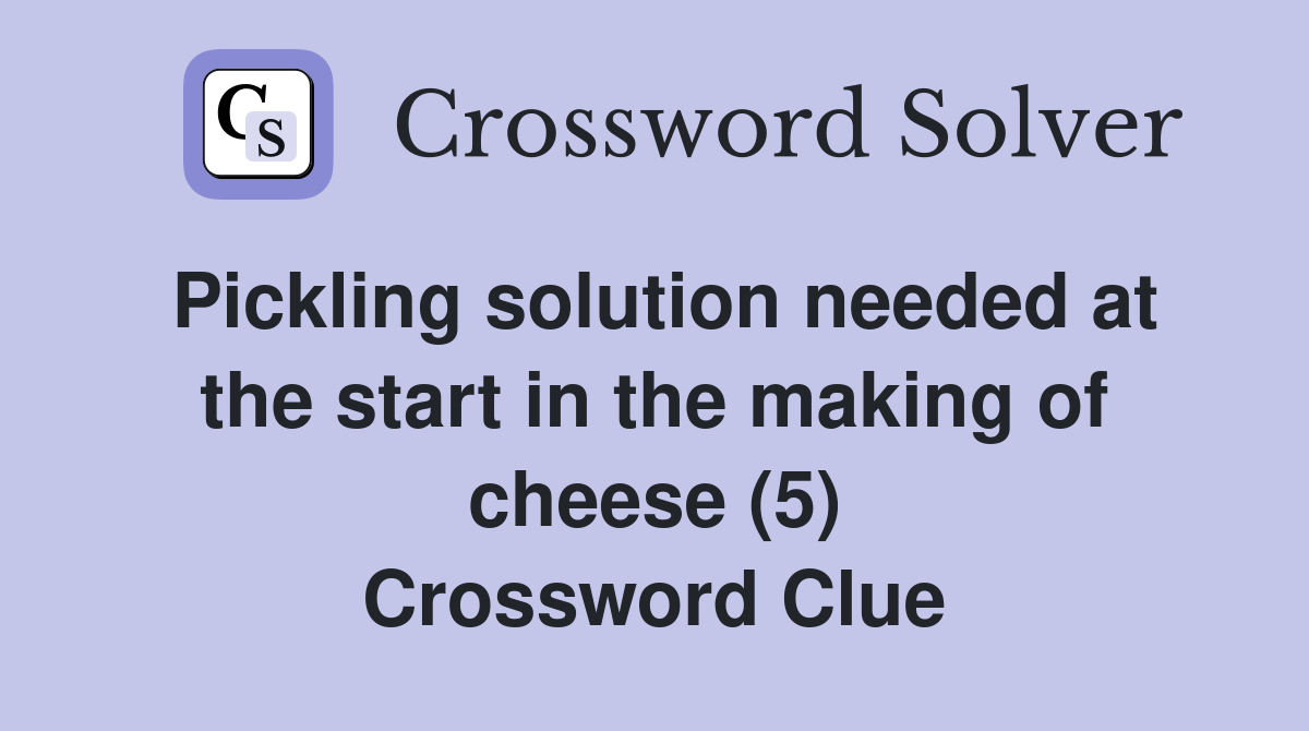 Pickling solution needed at the start in the making of cheese (5